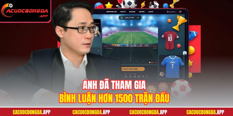 Anh đã tham gia bình luận hơn 1500 trận đấu