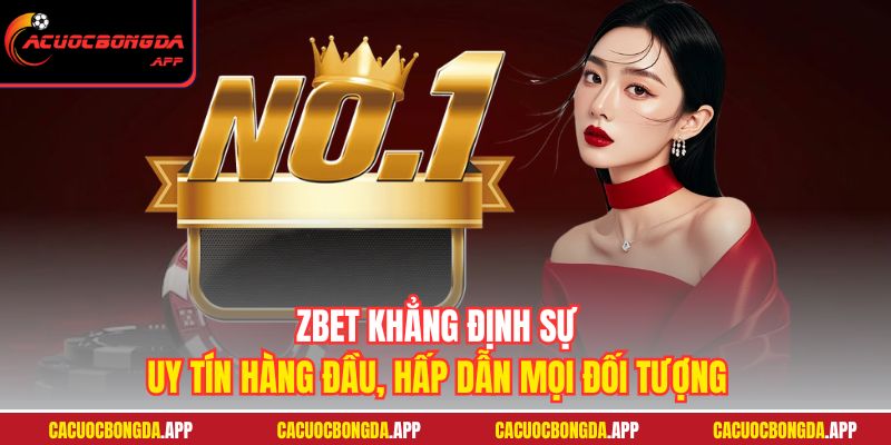 ZBET khẳng định sự uy tín hàng đầu, hấp dẫn mọi đối tượng